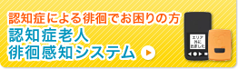 認知症による徘徊でお困りの方　認知症老人徘徊感知システム